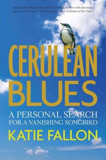 Blue sky with some white clouds, and a white and blue bird. Text: Cerulean Blues: A Personal Search for a Vanishing Songbird, Katie Fallon