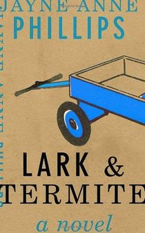 Lark & Termite by Jayne Anne Phillips