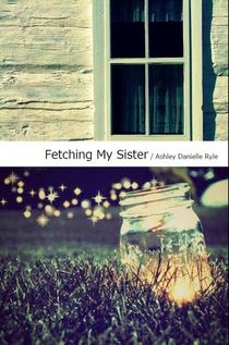 A window of a house, and a jar with a light sitting in the grass, with text Fetching My Sister, Ashley Danielle Ryle